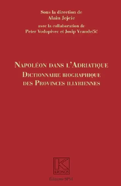 Napoléon dans l'Adriatique: Dictionnaire biographique des provinces Illyrienes by Alain Jejcic