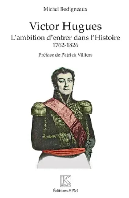 Victor Hugues: L'ambition d'entrer dans l'Histoire 1762-1826 by Michel Rodigneaux