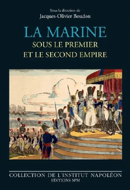 La marine sous le premier et le second empire by Jacques-Olivier Boudon, Institut Napoléon
