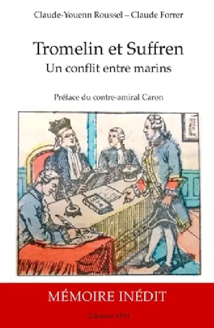 Tromelin et Suffren: Un conflit entre marins Biographie et Mémoire justificatif inédit du capitaine de vaisseau Bernard Marie Boudin de Tromelin, 1735 by Claude-Youenn Roussel, Forrer Claude