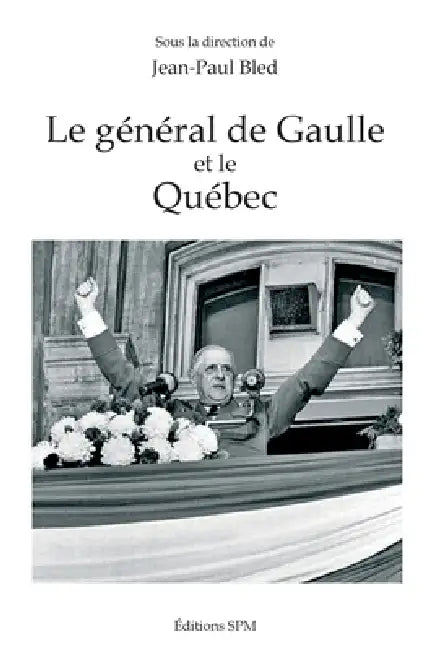 Le général de Gaulle et le Québec by Jean-Paul Bled