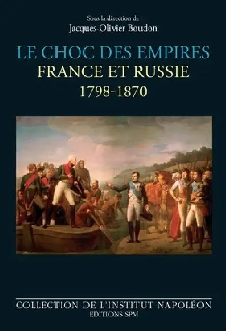 Le choc des empires: France et Russie 1798-1870 by Institut Napoléon, Jacques-Olivier Boudon