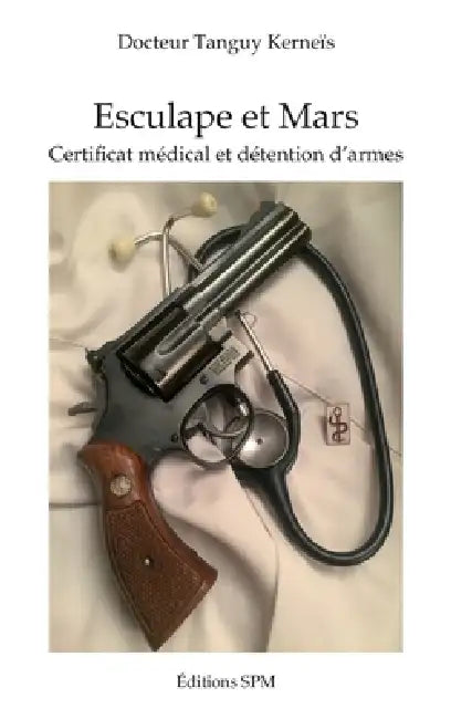Esculape et Mars: Certificat médical et détention d'armes by Kerneis Tanguy