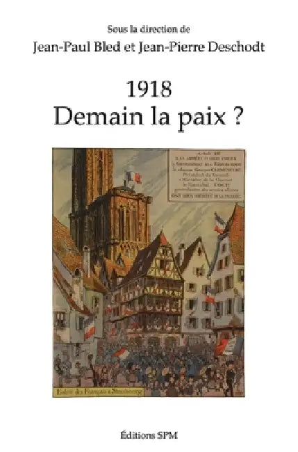 1918: Demain la paix ? by Jean-Paul Bled, Deschodt Jean Pierre