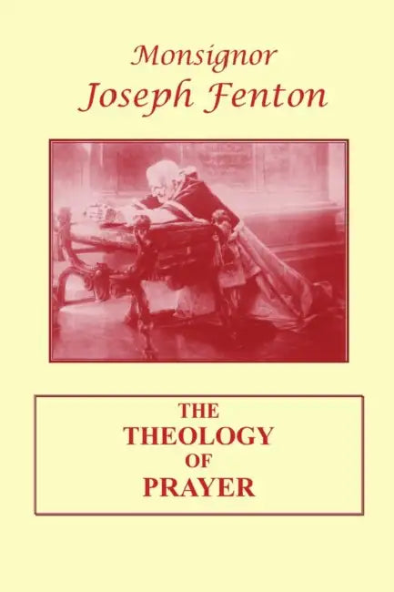 The Theology of Prayer by Monsignor Joseph Fenton