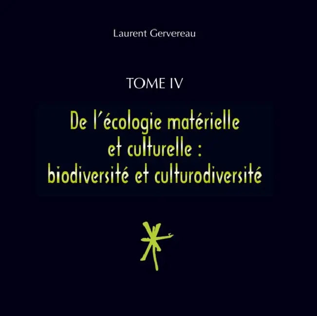 Tome IV - De l'écologie matérielle et culturelle: biodiversité et culturodiversité by Laurent Gervereau