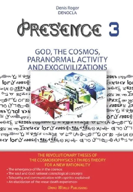 PRESENCE 3 - God, Cosmos, Paranormal activity and Exocivilizations by Denis Roger Denocla