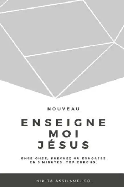 Enseigne-Moi Jésus: Enseignez, Prêchez Ou Exhortez En 5 Minutes. Top Chrono. by Nikita Assilamehoo