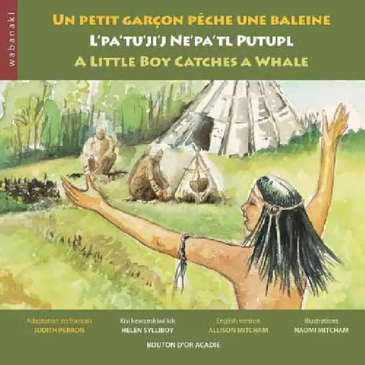 Un petit garçon pêche une baleine / L'pa'tu'ji'j Ne'pa'tl Putupl / A Little Boy Catches a Whale by Judith Perron, Helen Sylliboy, Naomi Mitcham