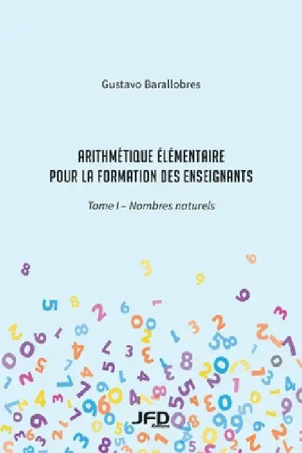 Arithmétique élémentaire pour la formation des enseignants: Tome I: Les nombres naturels by Barallobres, Gustavo
