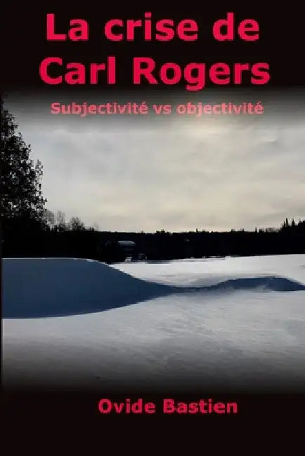 La crise de Carl Rogers: Subjectivité vs objectivité by Bastien, Ovide