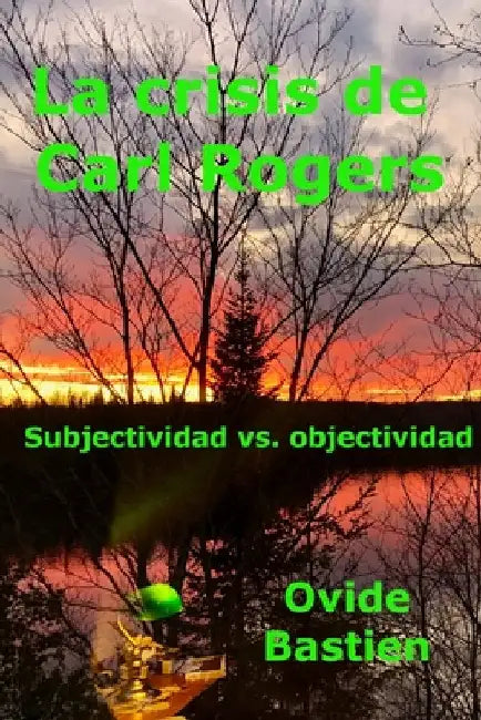 La crisis de Carl Rogers: Subjectividad vs. objetividad by Bastien, Ovide