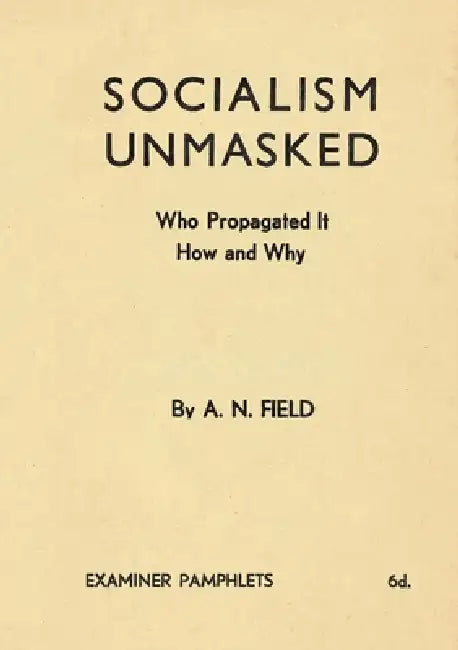 Socialism Unmasked: Who Propagated It-How and Why by Arthur Nelson Field