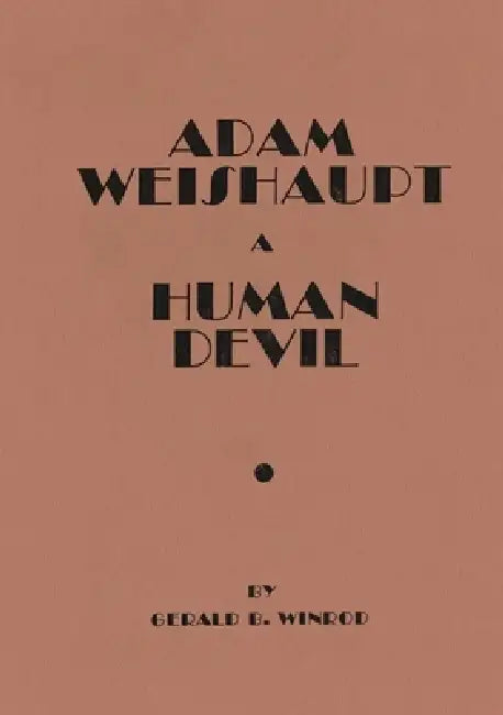 Adam Weishaupt: A Human Devil by Gerald B. Winrod