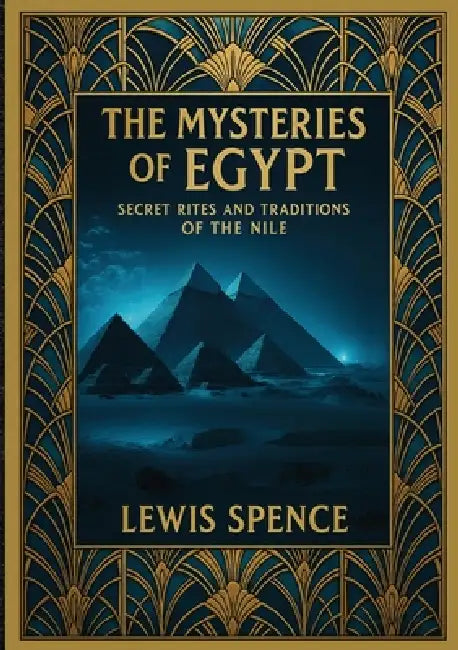 The Mysteries of Egypt: Secret Rites and Traditions of the Nile by Lewis Spence, Ultimatum Editions