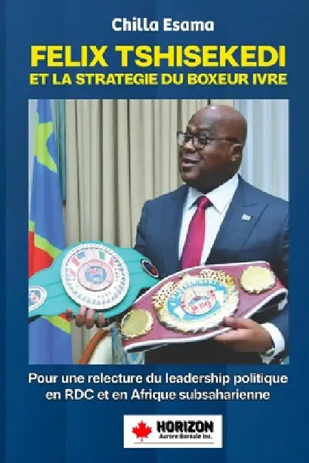 Felix Tshisekedi Et La Strategie Du Boxeur Ivre: Pour une relecture du Leadership politique en République démocratique du Congo et en Afrique subsahar by Chilla Esama
