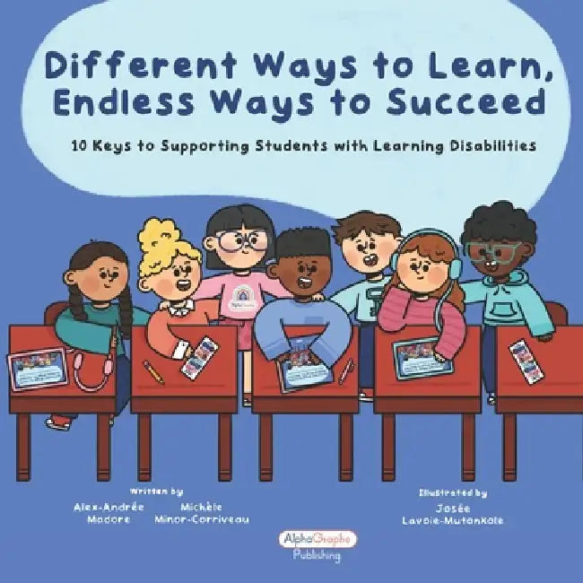 Different Ways to Learn, Endless Ways to Succeed: 10 keys to supporting students with learning disabilities by Alex-Andrée Madore, Michèle Minor-Corriveau