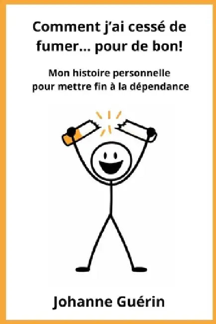 Comment j'ai cessé de fumer pour de bon: Mon histoire personnelle pour arrêter de fumer - Témoignage authentique (version français québécois) by Johanne Guérin