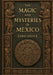 The Magic and Mysteries of Mexico: The Arcane Secrets and Occult Lore of the Ancient Mexicans and Maya by Spence Lewis, Ultimatum Editions