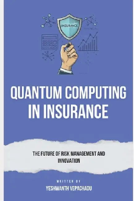 Quantum Computing in Insurance: The Future of Risk Management and Innovation by Yeshwanth Vepachadu