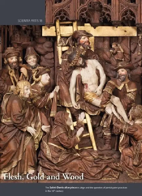 Flesh, Gold and Wood: The Saint-Denis Altarpiece in Liege and the Question of Partial Paint Practices in the 16th Century: Proceedings of the Conferen by E. Mercier, R. de Boodt, P. -Y Kairis