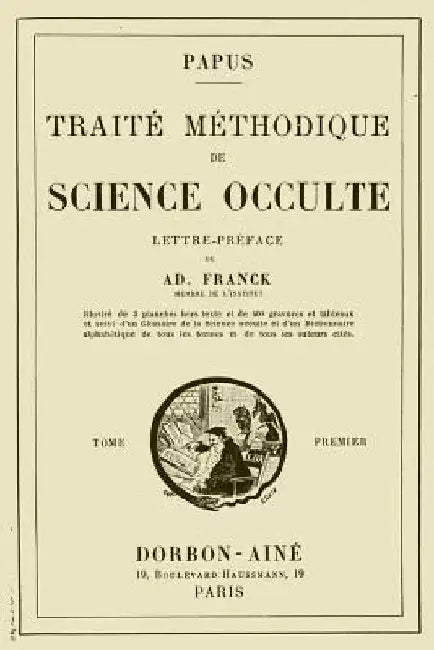 Traite Methodique de Science Occulte - Tome Premier: Lettre-preface de Ad. Franck membre de l'Institut by Papus