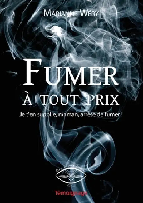 Fumer à tout prix: Je t'en supplie, maman, arrête de fumer by Madame Marianne Wéry