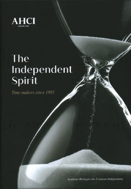 Ahci - The Independent Spirit: Time Makers Since 1985 by Olivier Muller