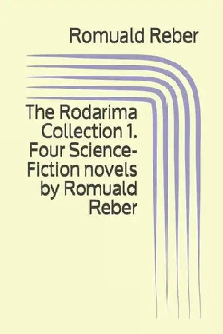 The Rodarima Collection 1. Four Science-Fiction novels by Romuald Reber by Romuald Reber