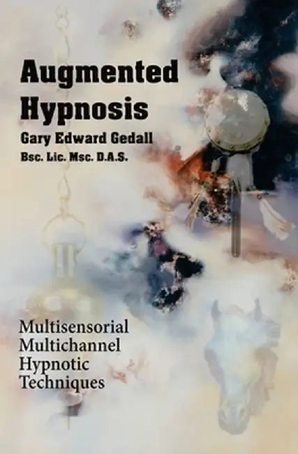 Augmented Hypnosis: Multisensorial, multichannel hypnotic techniques. by Gary Edward Gedall