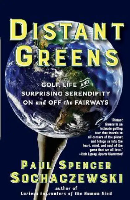 Distant Greens: Golf, Life and Surprising Serendipity On and Off the Fairways by Paul Spencer Sochaczewski