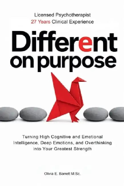 Different On Purpose: Turning High Cognitive and Emotional Intelligence, Deep Emotions, and Overthinking into Your Greatest Strength by Olivia E. Barrett M. Sc
