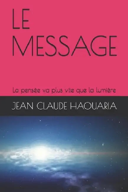 Le Message: La pensée va plus vite que la lumière by Haouaria, Jean Claude M.