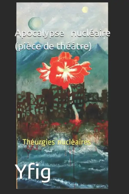 Apocalypse nucléaire (pièce de théâtre): Théurgies nucléaires by Cyril, Yfig