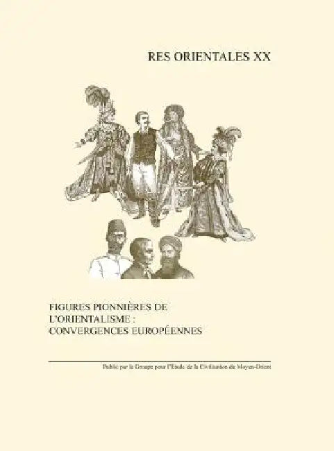 Figures Pionnieres de l'Orientalisme: Convergences Europeennes: Monde Anglophone, Europe Centrale Et Orientale by I. Gadoin, Z. Vesel