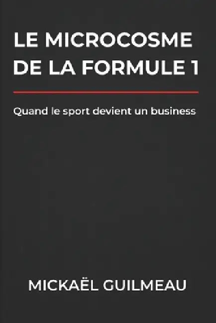 Le Microcosme de la Formule 1: Quand le sport devient un business by Mickaël Guilmeau
