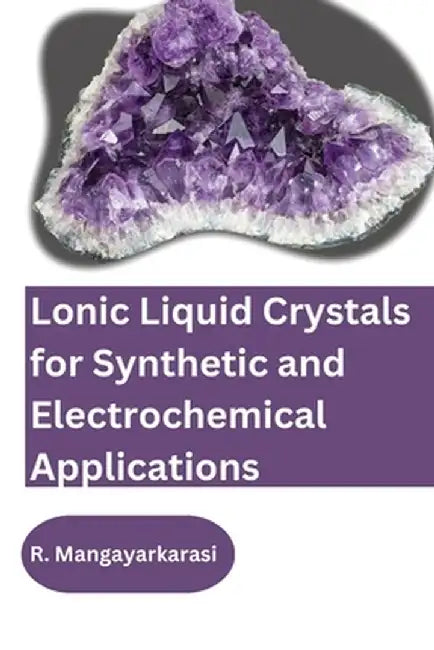 Lonic Liquid Crystals for Synthetic and Electrochemical Applications by R. Mangayarkarasi