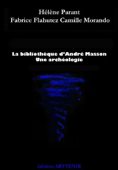 La bibliothèque d'André Masson by Fabrice Flahutez, Hélène Parant