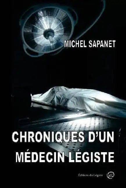 Chroniques d'un médecin légiste by Sapanet, Michel