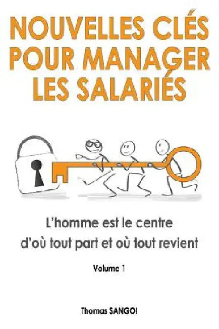 Nouvelles clés pour manager les salariés: L'homme est le centre d'où tout part et où tout revient. by Sangoï, Thomas