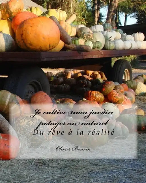 Je cultive mon jardin potager au naturel: du rêve à la réalité by Bonvin, Olivier