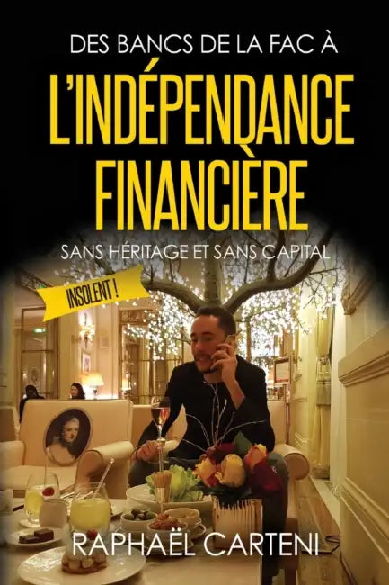 Des bancs de la fac à l'indépendance financière: (sans héritage et sans capital) by Raphaël Carteni