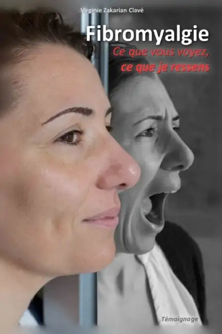 Fibromyalgie - Ce que vous voyez, ce que je ressens. by Virginie Zakarian Clave
