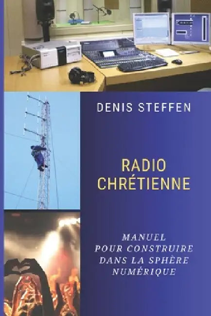 Radio Chrétienne: Manuel pour construire dans la sphère numérique by Steffen, Denis