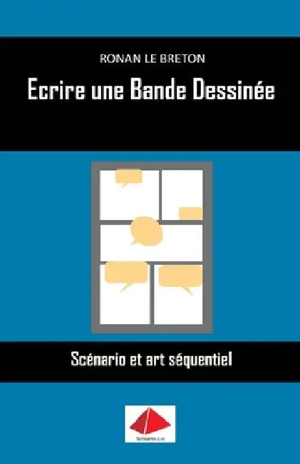 Ecrire une Bande Dessinée: Scénario et art séquentiel by Le Breton, Ronan