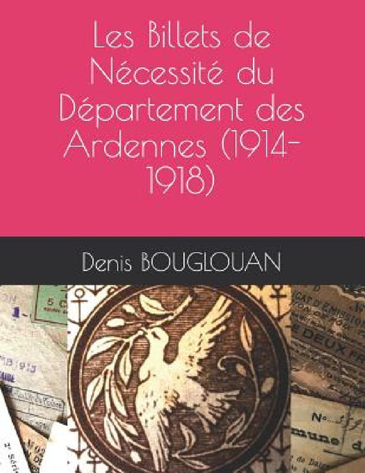 Les Billets de Nécessité du Département des Ardennes (1914-1918) by Denis Bouglouan