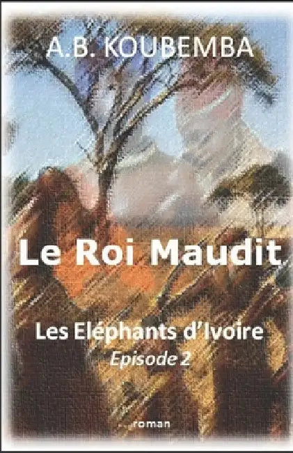 Le Roi Maudit: Les Eléphants d'Ivoire - Episode 2 by Koubemba, A. B.