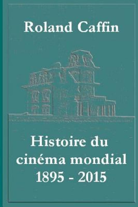 Histoire du cinZma mondial 1895 - 2015 by Roland Caffin