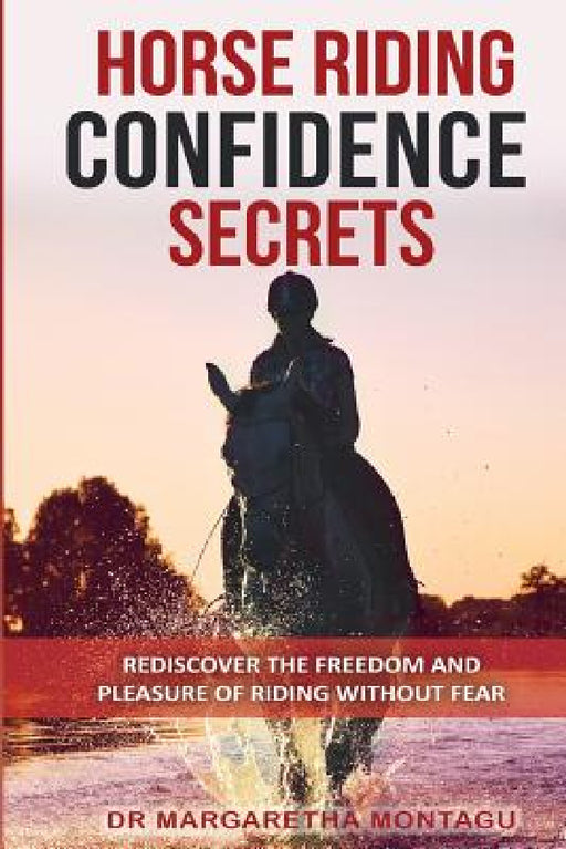 Horse Riding Confidence Secrets: Rediscover the pleasure of horse riding without fear by Margaretha de Klerk, Aka Margaretha Montagu