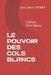 Le Pouvoir Des Cols Blancs: L'affaire Terre-Neuve by Steiner, Jean Pierre Louis